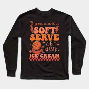 If You Want A Soft Serve Get Some Ice Cream Long Sleeve T-Shirt